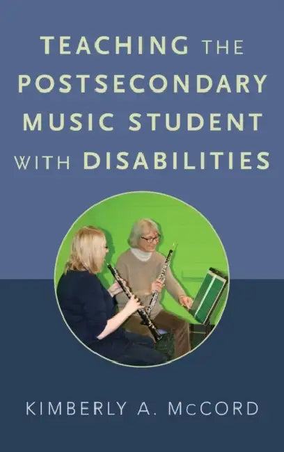 Teaching the Postsecondary Music Student with Disabilities by Kimberly A. McCord