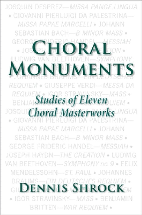 Choral Monuments: Studies of Eleven Choral Masterworks by Dennis Shrock