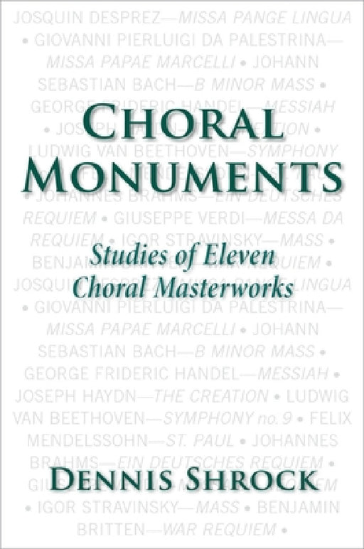 Choral Monuments: Studies of Eleven Choral Masterworks by Dennis Shrock