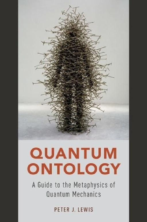 Quantum Ontology: A Guide to the Metaphysics of Quantum Mechanics by Peter J. Lewis