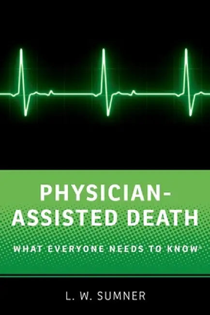 Physician-Assisted Death: What Everyone Needs to Know(r) by Wayne Sumner