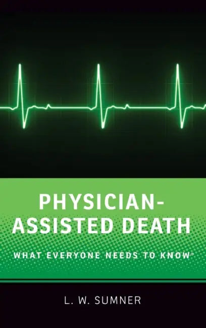 Physician-Assisted Death: What Everyone Needs to Know(r) by Wayne Sumner