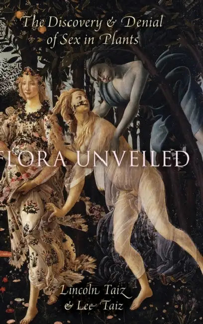 Flora Unveiled: The Discovery and Denial of Sex in Plants by Lincoln Taiz