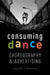Consuming Dance: Choreography and Advertising by Colleen T. Dunagan