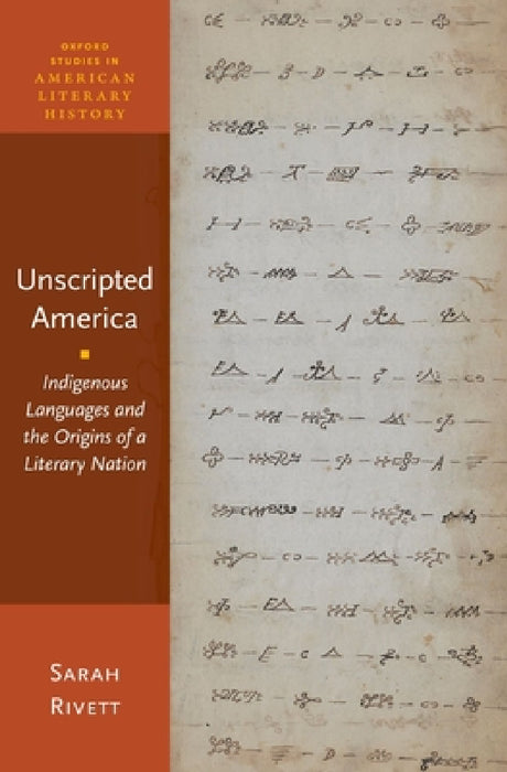 Unscripted America: Indigenous Languages and the Origins of a Literary Nation by Sarah Rivett