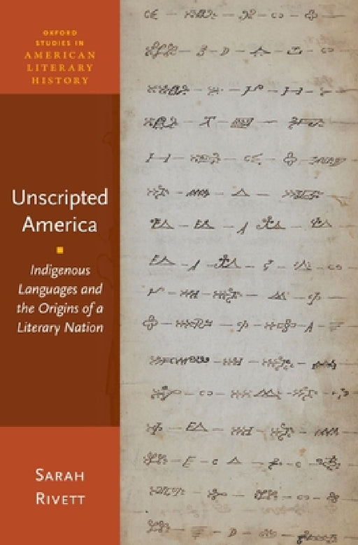 Unscripted America: Indigenous Languages and the Origins of a Literary Nation by Sarah Rivett