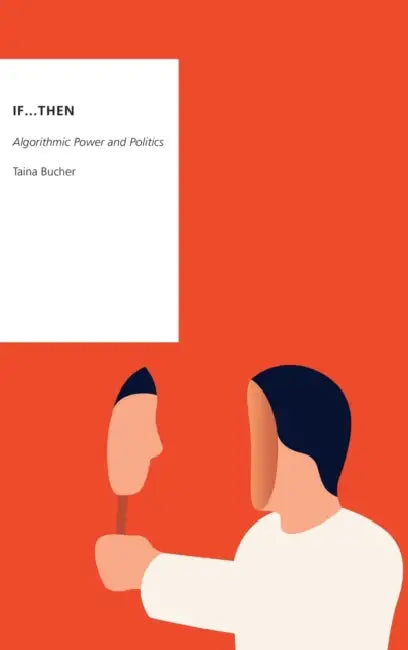 If...Then: Algorithmic Power and Politics by Taina Bucher