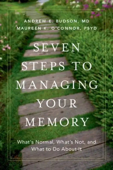 Seven Steps to Managing Your Memory: What's Normal, What's Not, and What to Do about It by Andrew E. Budson, Maureen K. O'Connor