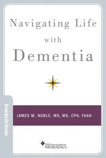 Navigating Life with Dementia by James M. Noble