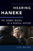 Hearing Haneke: The Sound Tracks of a Radical Auteur by Elsie Walker