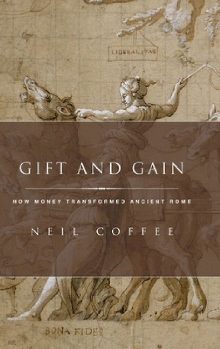 Gift and Gain: How Money Transformed Ancient Rome by Neil Coffee