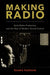 Making Radio: Early Radio Production and the Rise of Modern Sound Culture by Shawn Vancour