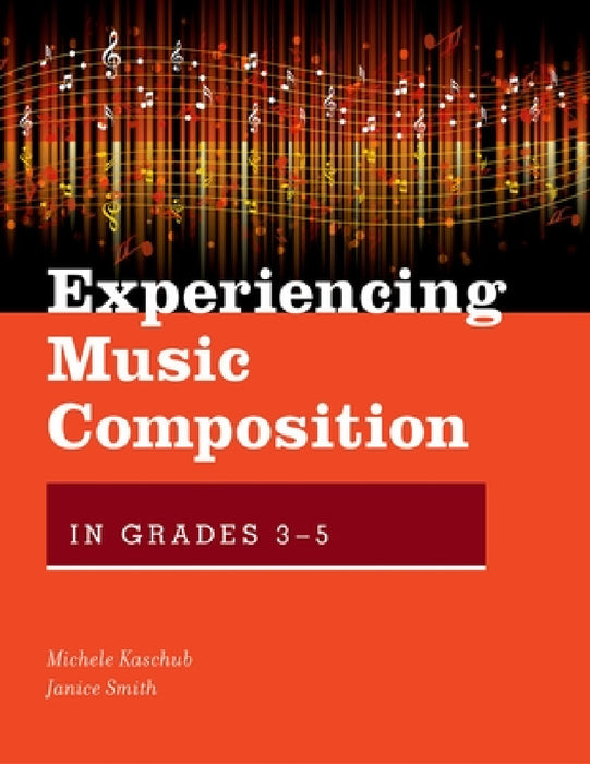 Experiencing Music Composition in Grades 3-5 by Michele Kaschub, Janice Smith
