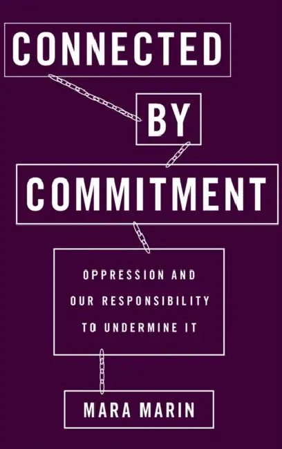 Connected by Commitment: Oppression and Our Responsibility to Undermine It (UK) by Mara Marin