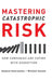 Mastering Catastrophic Risk: How Companies Are Coping with Disruption by Kunreuther & Useem