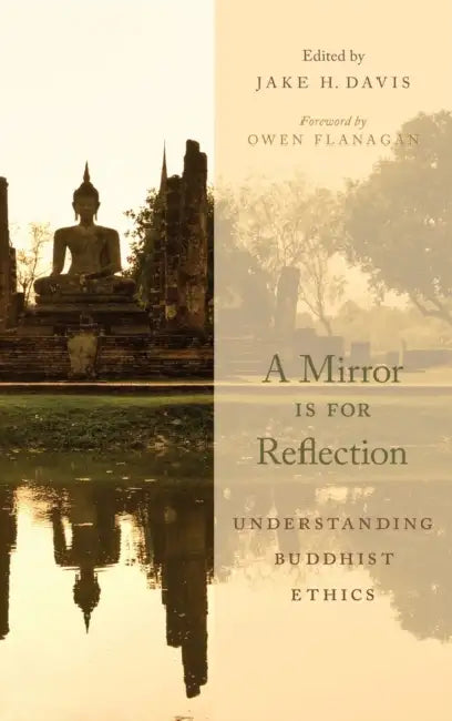 A Mirror Is for Reflection: Understanding Buddhist Ethics by Jake H. Davis, Owen Flanagan
