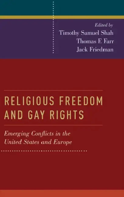 Religious Freedom and Gay Rights: Emerging Conflicts in the United States and Europe by Timothy Shah, Thomas Farr, Jack Friedman