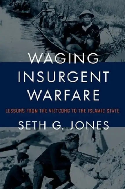 Waging Insurgent Warfare: Lessons from the Vietcong to the Islamic State by Seth G. Jones