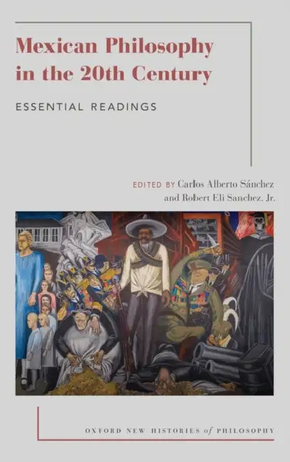 Mexican Philosophy in the 20th Century: Essential Readings by Carlos Alberto Sanchez, Robert Eli Sanchez Jr