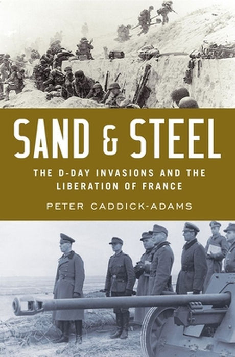 Sand and Steel: The D-Day Invasions and the Liberation of France by Peter Caddick-Adams