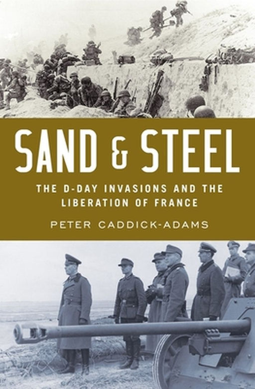 Sand and Steel: The D-Day Invasions and the Liberation of France by Peter Caddick-Adams