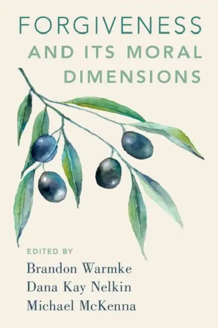 Forgiveness and Its Moral Dimensions by Brandon Warmke, Dana Kay Nelkin, Michael McKenna