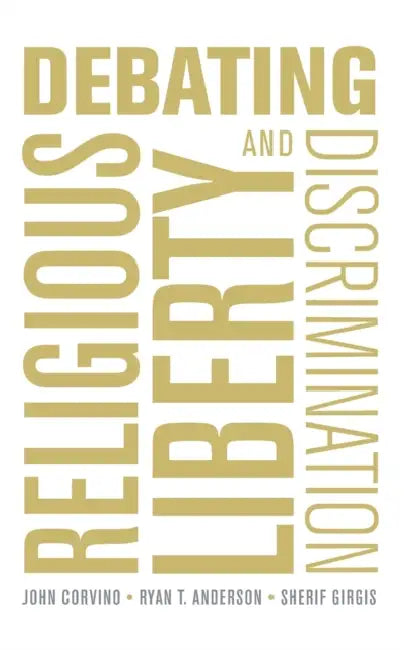Debating Religious Liberty and Discrimination by John Corvino, Ryan T. Anderson, Sherif Girgis