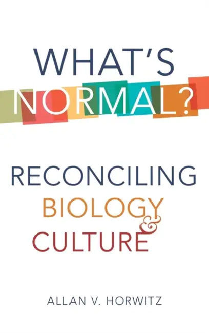 What's Normal?: Reconciling Biology and Culture by Allan V. Horwitz