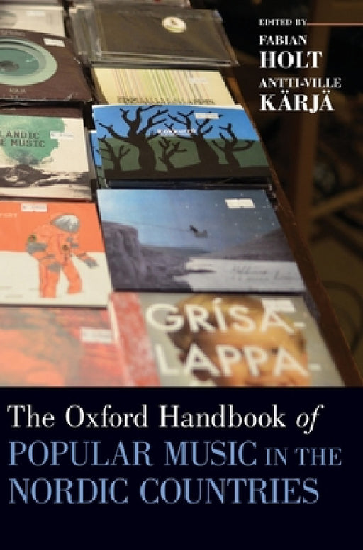Oxford Handbook of Popular Music in the Nordic Countries by Fabian Holt, Antti-Ville Karja