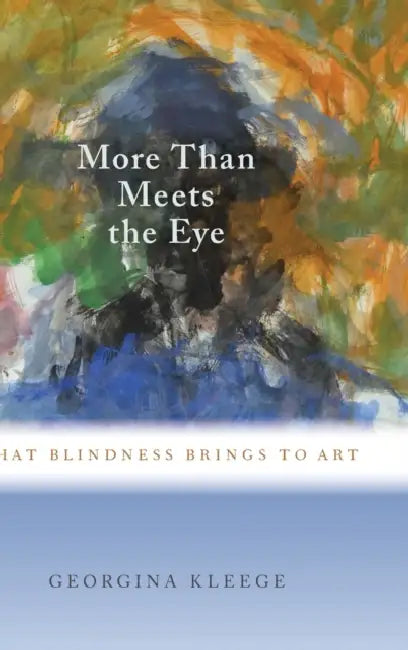 More Than Meets the Eye: What Blindness Brings to Art by Georgina Kleege