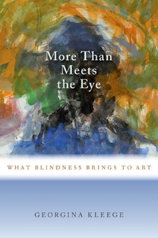 More than Meets the Eye: What Blindness Brings to Art by Kleege