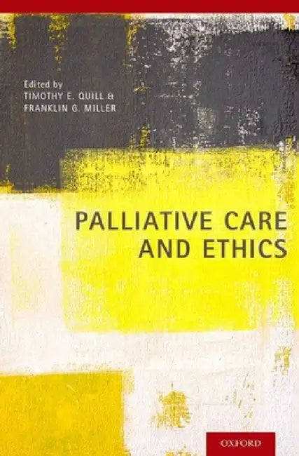Palliative Care and Ethics by Timothy E. Quill, Franklin G. Miller