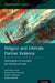 Religion and Intimate Partner Violence: Understanding the Challenges and Proposing Solutions by Nancy Nason-Clark, Barbara Fisher-Townsend, Catherine Holtmann
