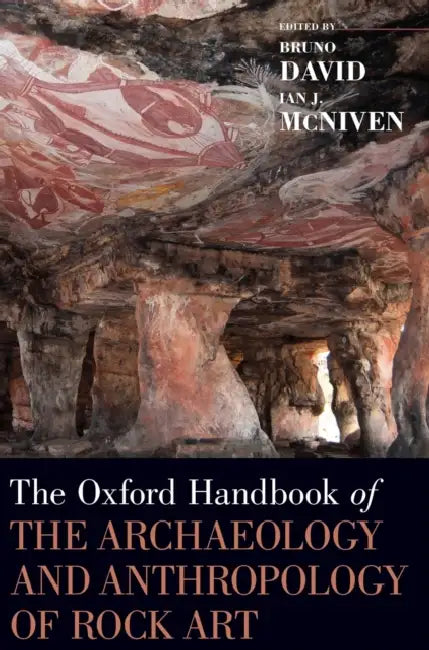 The Oxford Handbook of the Archaeology and Anthropology of Rock Art by Bruno David, Ian J. McNiven