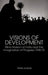 Visions of Development: Films Division of India and the Imagination of Progress, 1948-75 by Peter Sutoris