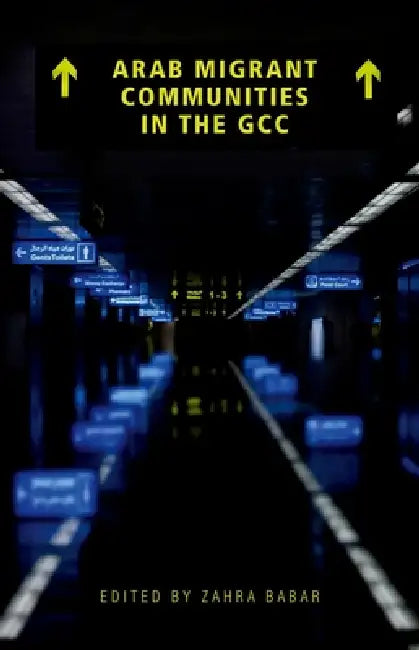 Arab Migrant Communities in the Gcc by Zahra Babar