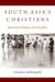South Asia's Christians: Between Hindu and Muslim by Chandra Mallampalli
