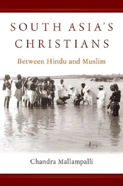 South Asia's Christians: Between Hindu and Muslim by Chandra Mallampalli