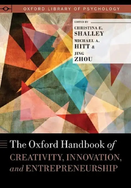 Oxford Handbook of Creativity, Innovation, and Entrepreneurship by Christina Shalley, Michael A. Hitt, Jing Zhou