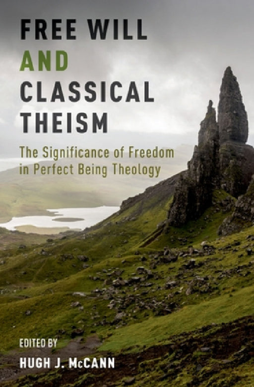 Free Will and Classical Theism: The Significance of Freedom in Perfect Being Theology by Hugh J. McCann