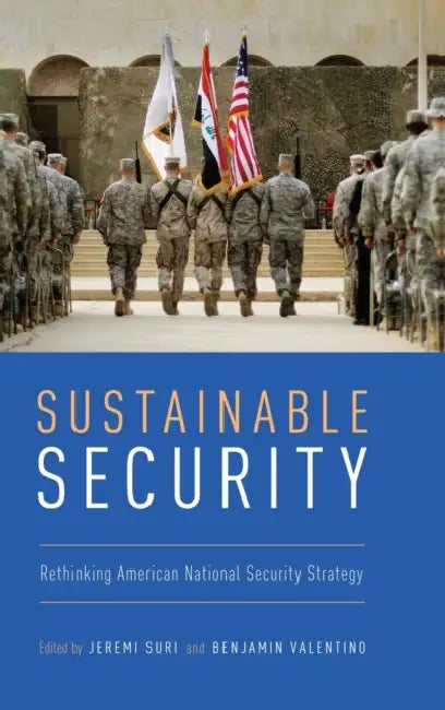 Sustainable Security: Rethinking American National Security Strategy by Jeremi Suri, Benjamin Valentino