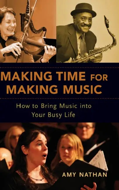 Making Time for Making Music: How to Bring Music Into Your Busy Life by Amy Nathan