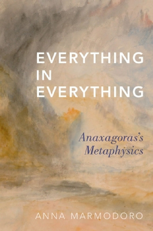 Everything in Everything: Anaxagoras's Metaphysics by Anna Marmodoro