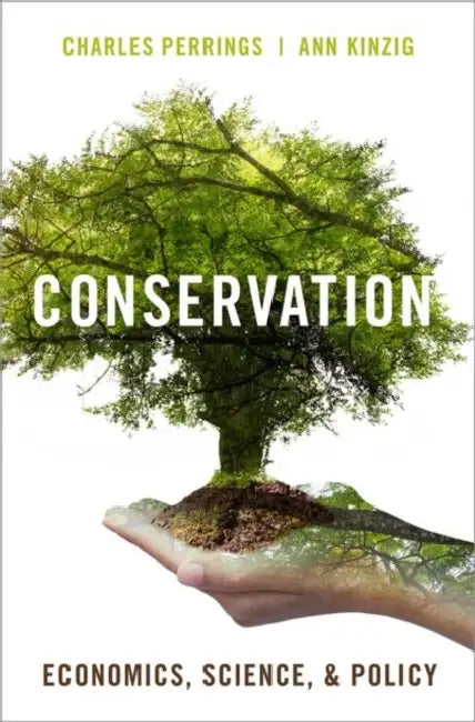 Conservation: Economics, Science, and Policy by Charles Perrings, Ann Kinzig