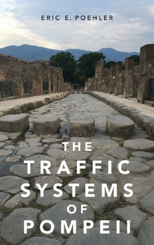 Traffic Systems of Pompeii by Eric E. Poehler