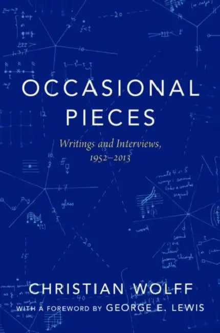Occasional Pieces: Writings and Interviews, 1952-2013 by Christian Wolff, George E. Lewis