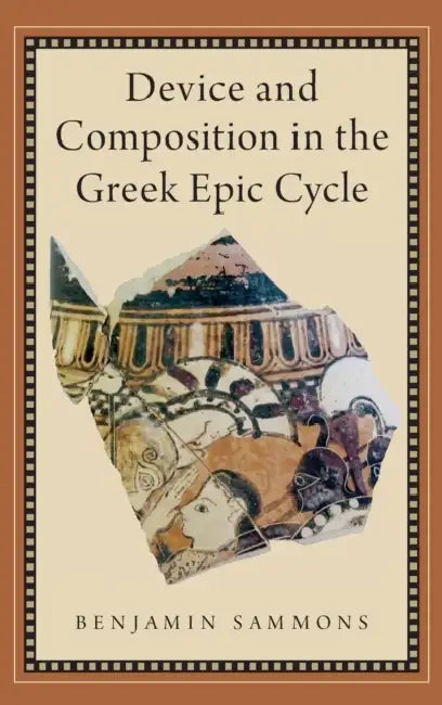 Device and Composition in the Greek Epic Cycle by Benjamin Sammons