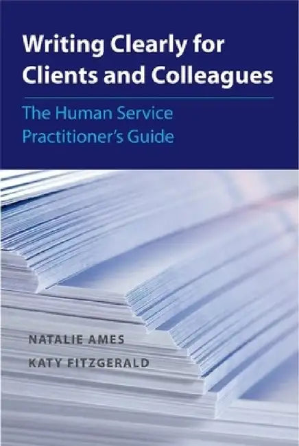 Writing Clearly for Clients and Colleagues: The Human Service Practitioner´s Guide by Natalie Ames, Katy Fitzgerald