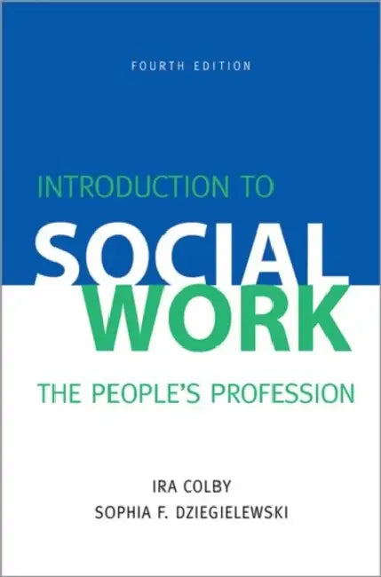 Introduction to Social Work, Fourth Edition: The People's Profession by Ira Colby, Sophia F. Dziegielewski