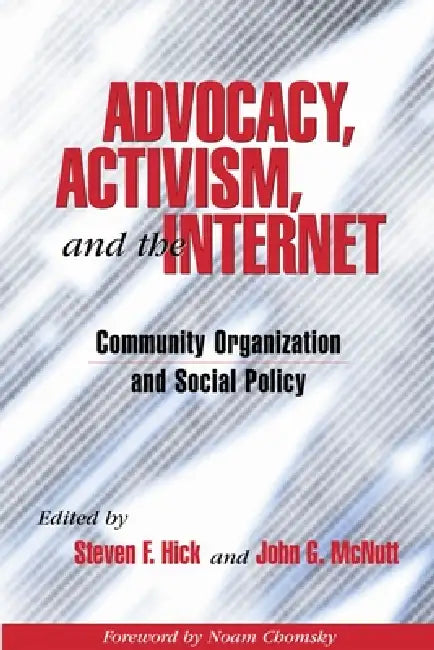 Advocacy, Activism, and the Internet: Community Organization and Social Policy by Steven Hick, John McNutt